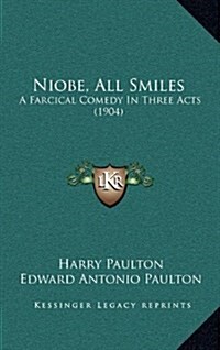 Niobe, All Smiles: A Farcical Comedy in Three Acts (1904) (Hardcover)