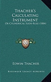 Thachers Calculating Instrument: Or Cylindrical Slide-Rule (1884) (Hardcover)