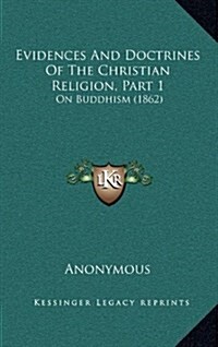 Evidences and Doctrines of the Christian Religion, Part 1: On Buddhism (1862) (Hardcover)