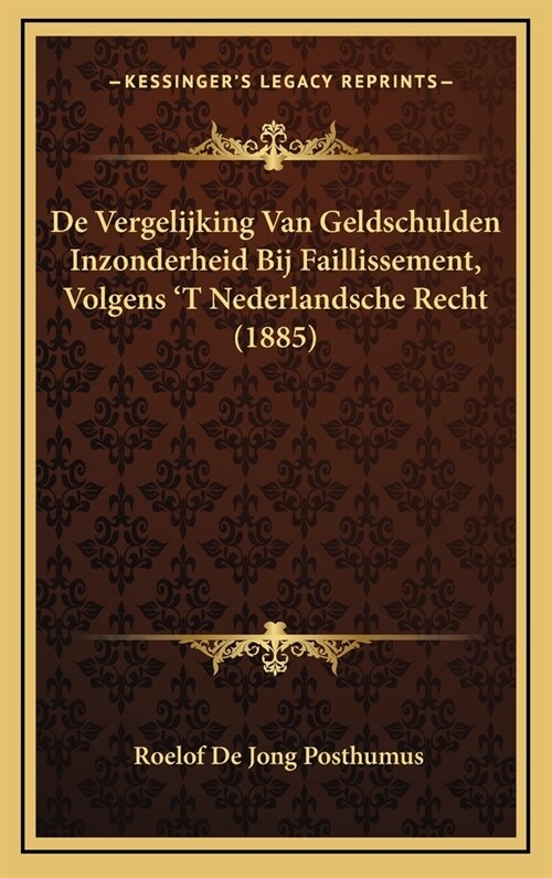 de Vergelijking Van Geldschulden Inzonderheid Bij Faillissement, Volgens t Nederlandsche Recht (1885) (Hardcover)