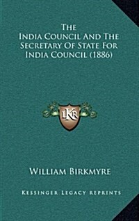 The India Council and the Secretary of State for India Council (1886) (Hardcover)