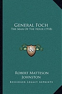 General Foch: The Man of the Hour (1918) (Hardcover)