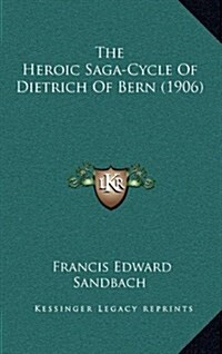 The Heroic Saga-Cycle of Dietrich of Bern (1906) (Hardcover)