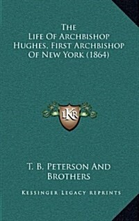 The Life of Archbishop Hughes, First Archbishop of New York (1864) (Hardcover)