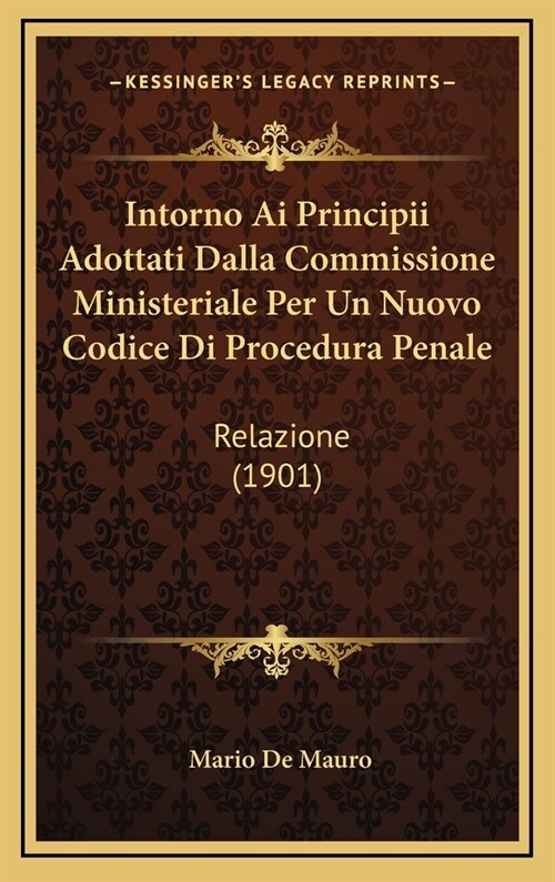 Intorno AI Principii Adottati Dalla Commissione Ministeriale Per Un Nuovo Codice Di Procedura Penale: Relazione (1901) (Hardcover)