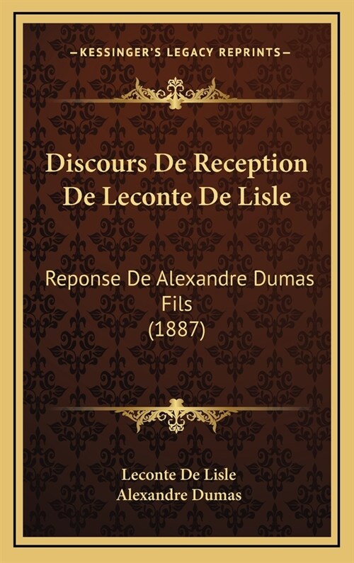 Discours de Reception de LeConte de Lisle: Reponse de Alexandre Dumas Fils (1887) (Hardcover)