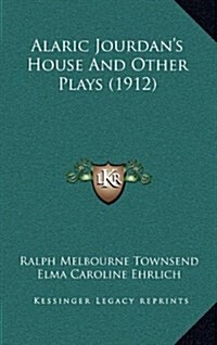 Alaric Jourdans House and Other Plays (1912) (Hardcover)
