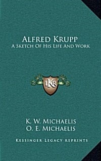 Alfred Krupp: A Sketch of His Life and Work (Hardcover)