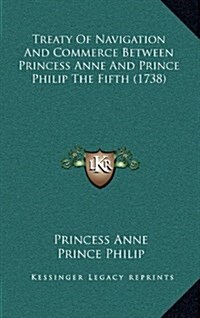 Treaty of Navigation and Commerce Between Princess Anne and Prince Philip the Fifth (1738) (Hardcover)