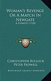 Womans Revenge or a Match in Newgate: A Comedy (1728) (Hardcover)