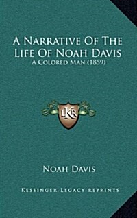 A Narrative of the Life of Noah Davis: A Colored Man (1859) (Hardcover)
