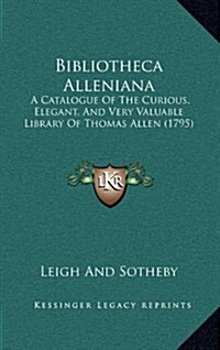 Bibliotheca Alleniana: A Catalogue of the Curious, Elegant, and Very Valuable Library of Thomas Allen (1795) (Hardcover)