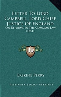 Letter to Lord Campbell, Lord Chief Justice of England: On Reforms in the Common Law (1851) (Hardcover)