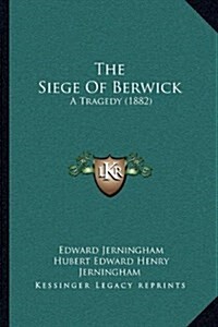 The Siege of Berwick: A Tragedy (1882) (Hardcover)