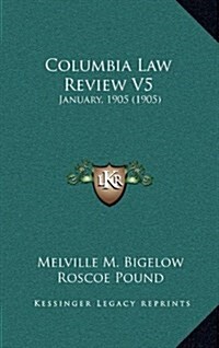 Columbia Law Review V5: January, 1905 (1905) (Hardcover)