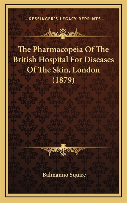 The Pharmacopeia of the British Hospital for Diseases of the Skin, London (1879) (Hardcover)