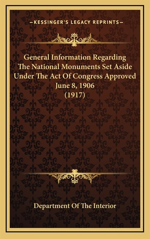 General Information Regarding the National Monuments Set Aside Under the Act of Congress Approved June 8, 1906 (1917) (Hardcover)