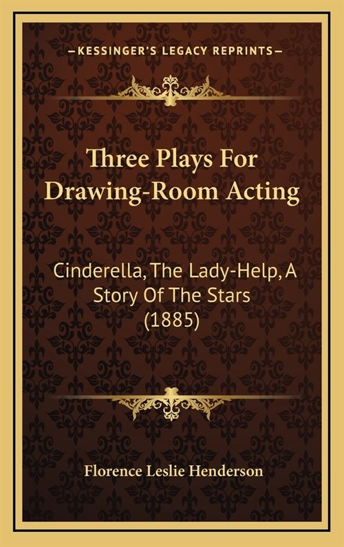 Three Plays for Drawing-Room Acting: Cinderella, the Lady-Help, a Story of the Stars (1885) (Hardcover)