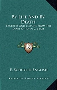 By Life and by Death: Excerpts and Lessons from the Diary of John C. Stam (Hardcover)