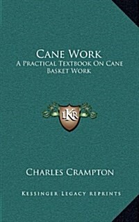 Cane Work: A Practical Textbook on Cane Basket Work (Hardcover)
