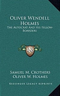Oliver Wendell Holmes: The Autocrat and His Fellow-Boarders (Hardcover)