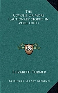 The Cowslip or More Cautionary Stories in Verse (1811) (Hardcover)