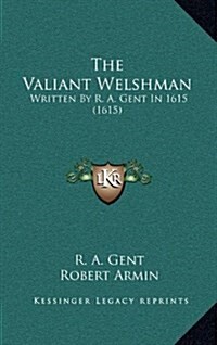 The Valiant Welshman: Written by R. A. Gent in 1615 (1615) (Hardcover)