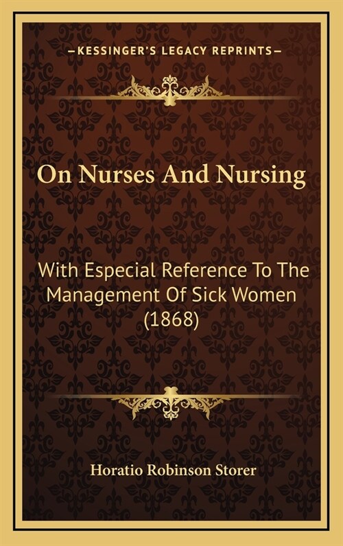 On Nurses and Nursing: With Especial Reference to the Management of Sick Women (1868) (Hardcover)