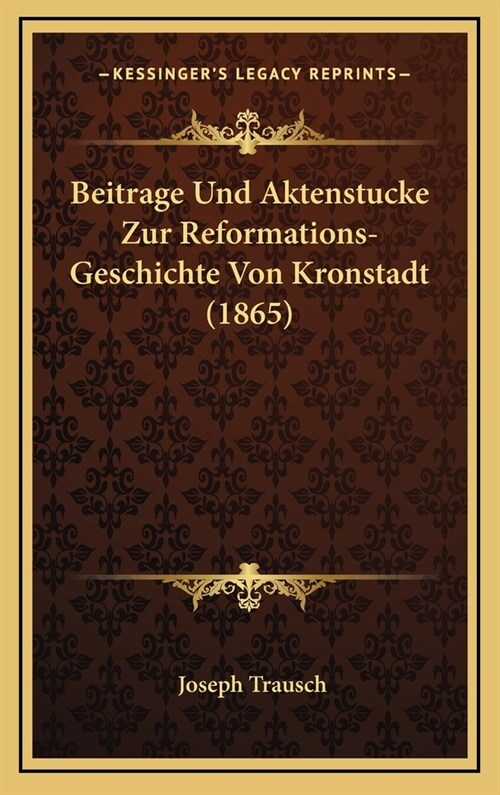 Beitrage Und Aktenstucke Zur Reformations- Geschichte Von Kronstadt (1865) (Hardcover)
