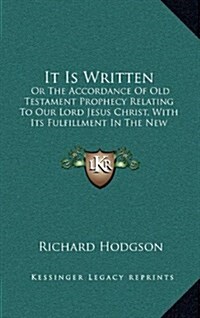 It Is Written: Or the Accordance of Old Testament Prophecy Relating to Our Lord Jesus Christ, with Its Fulfillment in the New Testame (Hardcover)