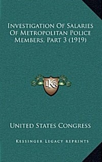 Investigation of Salaries of Metropolitan Police Members, Part 3 (1919) (Hardcover)