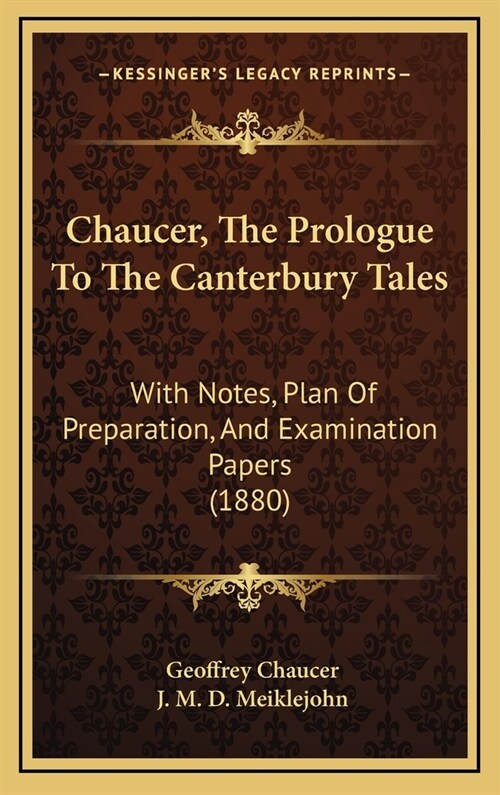 Chaucer, the Prologue to the Canterbury Tales: With Notes, Plan of Preparation, and Examination Papers (1880) (Hardcover)