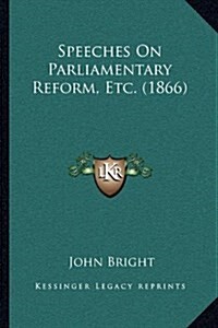 Speeches on Parliamentary Reform, Etc. (1866) (Hardcover)
