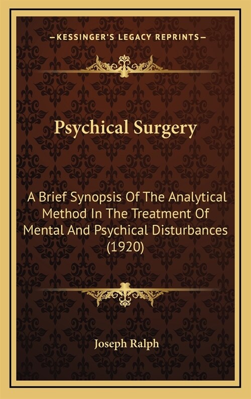 Psychical Surgery: A Brief Synopsis of the Analytical Method in the Treatment of Mental and Psychical Disturbances (1920) (Hardcover)