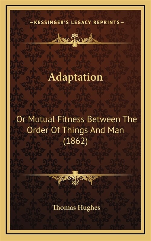 Adaptation: Or Mutual Fitness Between the Order of Things and Man (1862) (Hardcover)