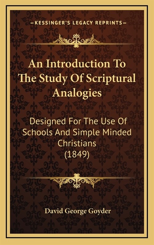 An Introduction to the Study of Scriptural Analogies: Designed for the Use of Schools and Simple Minded Christians (1849) (Hardcover)