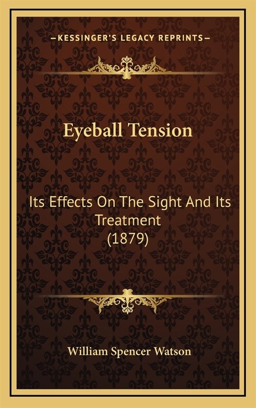 Eyeball Tension: Its Effects on the Sight and Its Treatment (1879) (Hardcover)