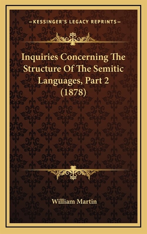 Inquiries Concerning the Structure of the Semitic Languages, Part 2 (1878) (Hardcover)