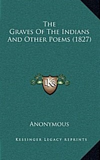 The Graves of the Indians and Other Poems (1827) (Hardcover)