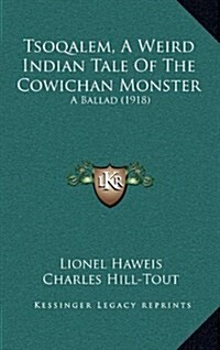 Tsoqalem, a Weird Indian Tale of the Cowichan Monster: A Ballad (1918) (Hardcover)