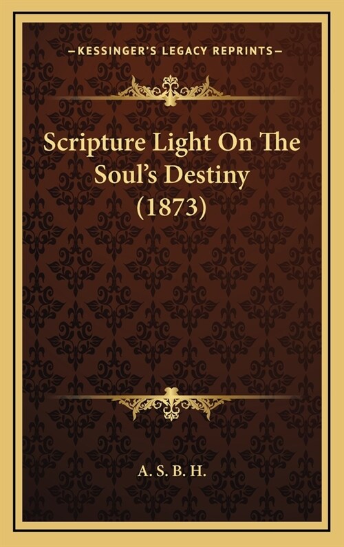 Scripture Light on the Souls Destiny (1873) (Hardcover)