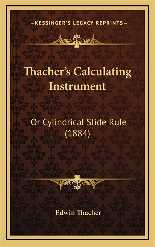 Thachers Calculating Instrument: Or Cylindrical Slide Rule (1884) (Hardcover)