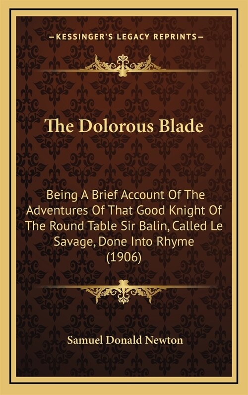 The Dolorous Blade: Being a Brief Account of the Adventures of That Good Knight of the Round Table Sir Balin, Called Le Savage, Done Into (Hardcover)