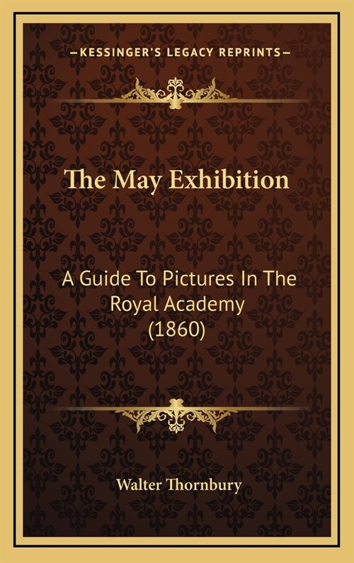 The May Exhibition: A Guide to Pictures in the Royal Academy (1860) (Hardcover)