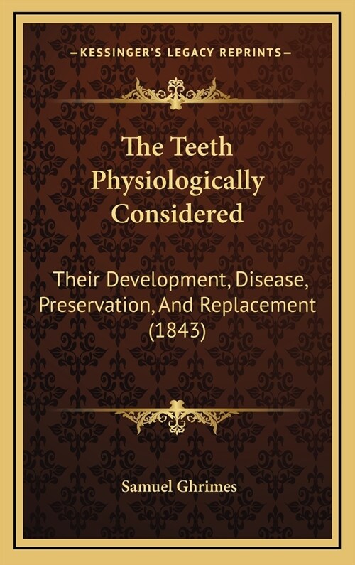 The Teeth Physiologically Considered: Their Development, Disease, Preservation, and Replacement (1843) (Hardcover)