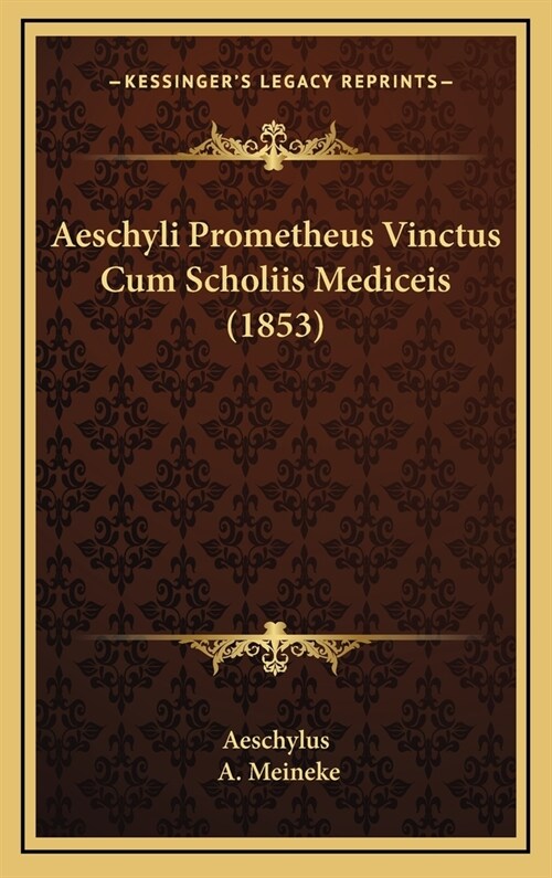 Aeschyli Prometheus Vinctus Cum Scholiis Mediceis (1853) (Hardcover)