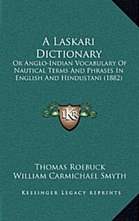 A Laskari Dictionary: Or Anglo-Indian Vocabulary of Nautical Terms and Phrases in English and Hindustani (1882) (Hardcover)