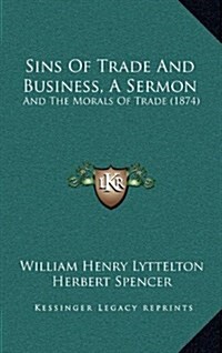 Sins of Trade and Business, a Sermon: And the Morals of Trade (1874) (Hardcover)