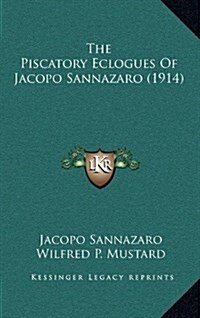 The Piscatory Eclogues of Jacopo Sannazaro (1914) (Hardcover)