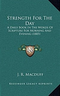 Strength for the Day: A Daily Book in the Words of Scripture for Morning and Evening (1885) (Hardcover)